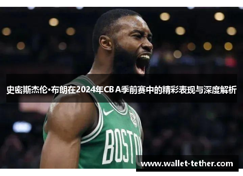 史密斯杰伦·布朗在2024年CBA季前赛中的精彩表现与深度解析