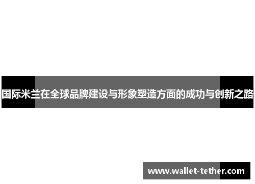 国际米兰在全球品牌建设与形象塑造方面的成功与创新之路